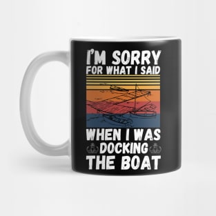 I’m sorry for what I said when I was docking the boat Mug